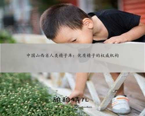 中国山西省人类精子库：优质精子的权威机构